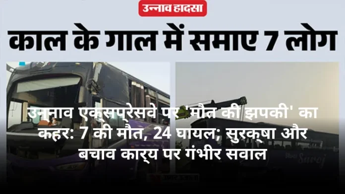 उन्नाव एक्सप्रेसवे पर 'मौत की झपकी' का कहर: 7 की मौत, 24 घायल; सुरक्षा और बचाव कार्य पर गंभीर सवाल