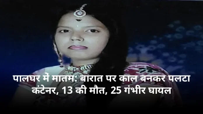 पालघर में मातम: बारात पर काल बनकर पलटा कंटेनर, 13 की मौत, 25 गंभीर घायल
