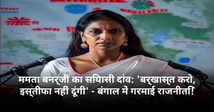 ममता बनर्जी का सियासी दांव: 'बर्खास्त करो, इस्तीफा नहीं दूंगी' - बंगाल में गरमाई राजनीति!