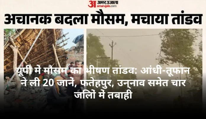 यूपी में मौसम का भीषण तांडव: आंधी-तूफान ने ली 20 जानें, फतेहपुर, उन्नाव समेत चार जिलों में तबाही