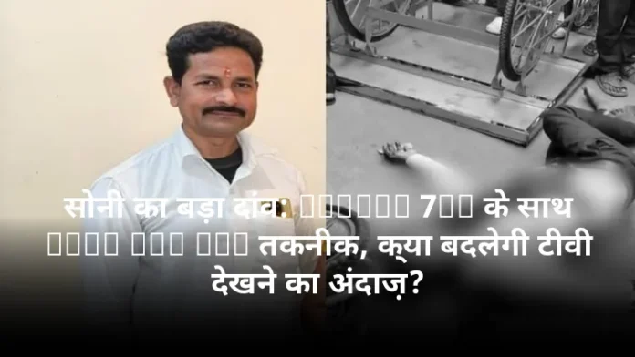 सोनी का बड़ा दांव: BRAVIA 7II के साथ True RGB LED तकनीक, क्या बदलेगी टीवी देखने का अंदाज़?