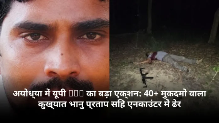 अयोध्या में यूपी STF का बड़ा एक्शन: 40+ मुकदमों वाला कुख्यात भानु प्रताप सिंह एनकाउंटर में ढेर