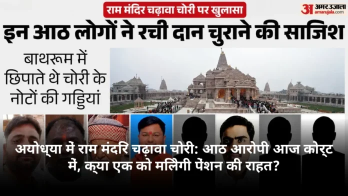 अयोध्या में राम मंदिर चढ़ावा चोरी: आठ आरोपी आज कोर्ट में, क्या एक को मिलेगी पेंशन की राहत?