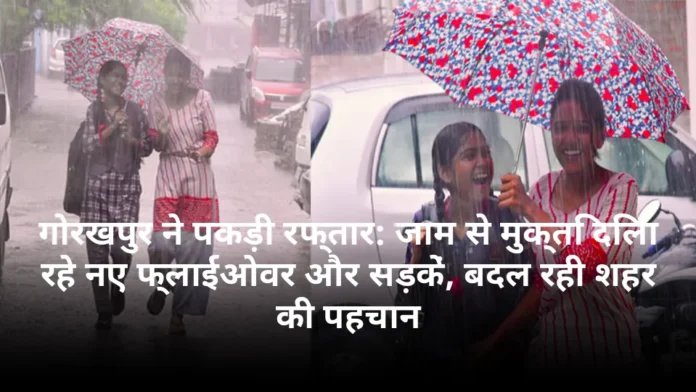 गोरखपुर ने पकड़ी रफ्तार: जाम से मुक्ति दिला रहे नए फ्लाईओवर और सड़कें, बदल रही शहर की पहचान