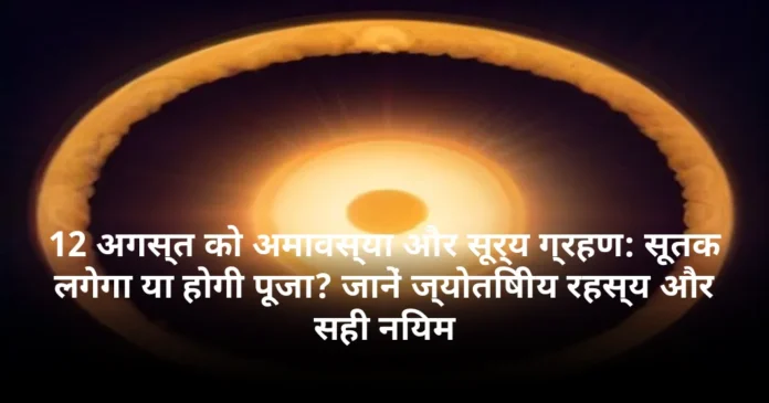 12 अगस्त को अमावस्या और सूर्य ग्रहण: सूतक लगेगा या होगी पूजा? जानें ज्योतिषीय रहस्य और सही नियम