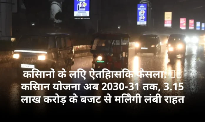 किसानों के लिए ऐतिहासिक फैसला: PM किसान योजना अब 2030-31 तक, 3.15 लाख करोड़ के बजट से मिलेगी लंबी राहत