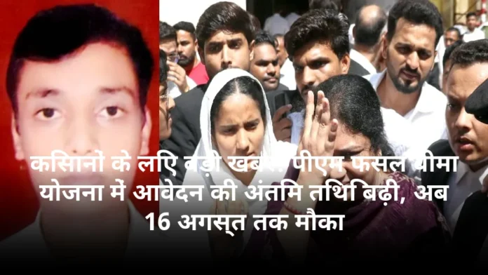 किसानों के लिए बड़ी खबर! पीएम फसल बीमा योजना में आवेदन की अंतिम तिथि बढ़ी, अब 16 अगस्त तक मौका