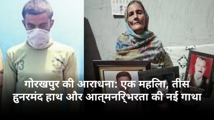 गोरखपुर की आराधना: एक महिला, तीस हुनरमंद हाथ और आत्मनिर्भरता की नई गाथा