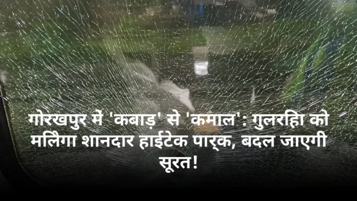 गोरखपुर में 'कबाड़' से 'कमाल': गुलरिहा को मिलेगा शानदार हाईटेक पार्क, बदल जाएगी सूरत!