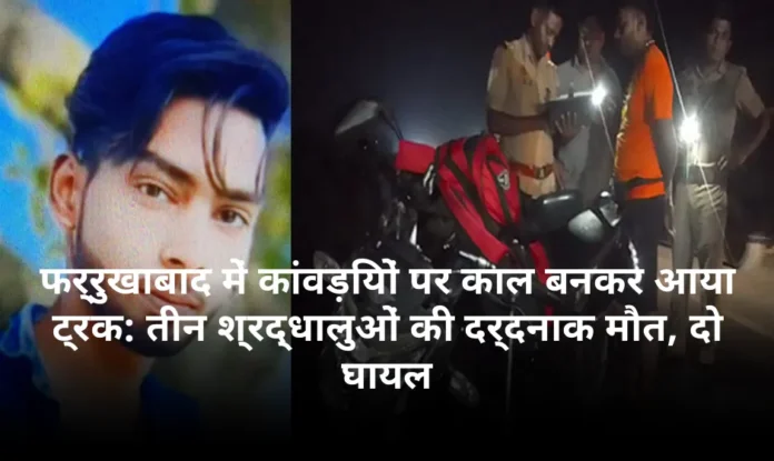 फर्रुखाबाद में कांवड़ियों पर काल बनकर आया ट्रक: तीन श्रद्धालुओं की दर्दनाक मौत, दो घायल