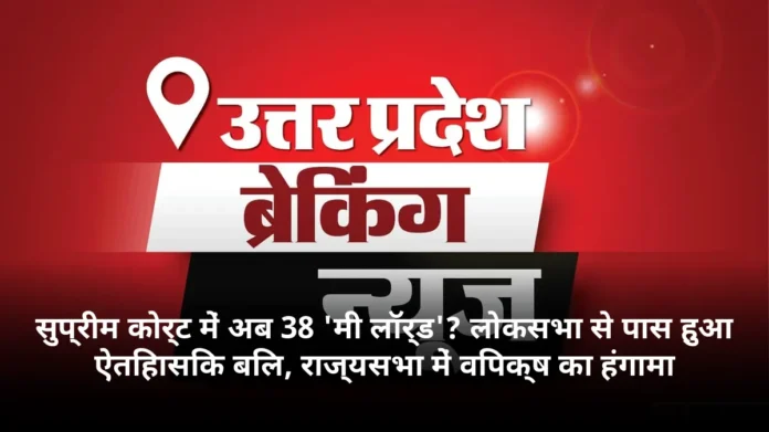 सुप्रीम कोर्ट में अब 38 'मी लॉर्ड'? लोकसभा से पास हुआ ऐतिहासिक बिल, राज्यसभा में विपक्ष का हंगामा