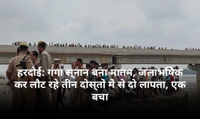 हरदोई: गंगा स्नान बना मातम, जलाभिषेक कर लौट रहे तीन दोस्तों में से दो लापता, एक बचा