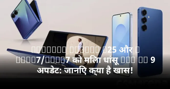 Samsung Galaxy S25 और Z Fold7/Flip7 को मिला धांसू One UI 9 अपडेट: जानिए क्या है खास!