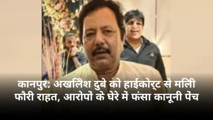 कानपुर: अखिलेश दुबे को हाईकोर्ट से मिली फौरी राहत, आरोपों के घेरे में फंसा कानूनी पेंच