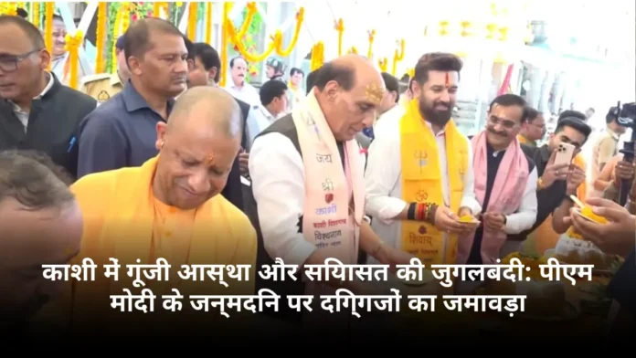 काशी में गूंजी आस्था और सियासत की जुगलबंदी: पीएम मोदी के जन्मदिन पर दिग्गजों का जमावड़ा