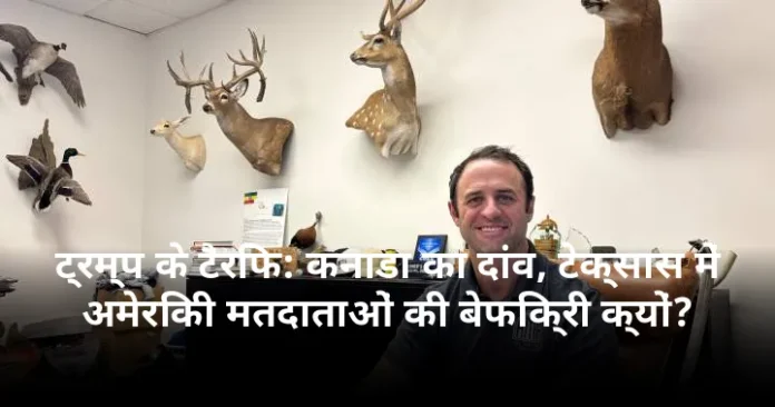 ट्रम्प के टैरिफ: कनाडा का दांव, टेक्सास में अमेरिकी मतदाताओं की बेफिक्री क्यों?