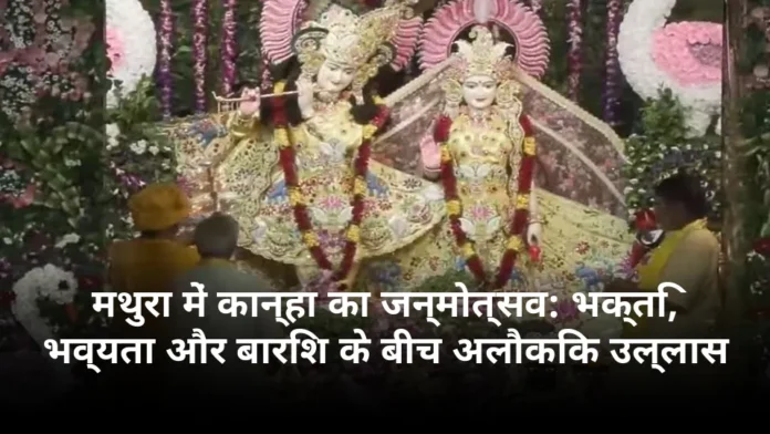 मथुरा में कान्हा का जन्मोत्सव: भक्ति, भव्यता और बारिश के बीच अलौकिक उल्लास