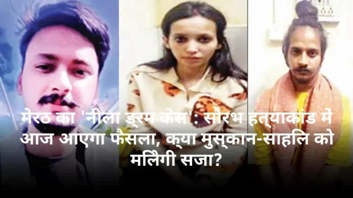 मेरठ का 'नीला ड्रम केस': सौरभ हत्याकांड में आज आएगा फैसला, क्या मुस्कान-साहिल को मिलेगी सजा?