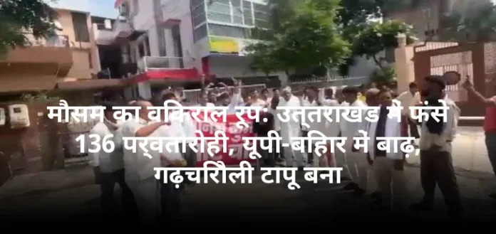 मौसम का विकराल रूप: उत्तराखंड में फंसे 136 पर्वतारोही, यूपी-बिहार में बाढ़, गढ़चिरौली टापू बना