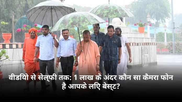 वीडियो से सेल्फी तक: 1 लाख के अंदर कौन सा कैमरा फोन है आपके लिए बेस्ट?