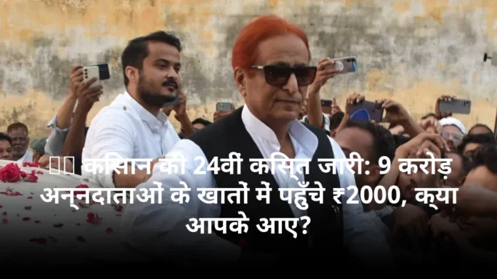 PM किसान की 24वीं किस्त जारी: 9 करोड़ अन्नदाताओं के खातों में पहुँचे ₹2000, क्या आपके आए?