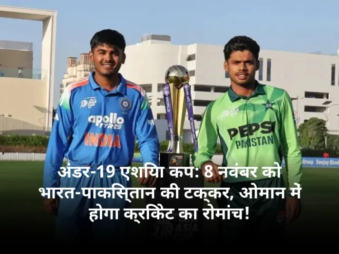अंडर-19 एशिया कप: 8 नवंबर को भारत-पाकिस्तान की टक्कर, ओमान में होगा क्रिकेट का रोमांच!