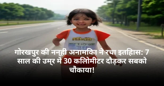 गोरखपुर की नन्हीं अनामिका ने रचा इतिहास: 7 साल की उम्र में 30 किलोमीटर दौड़कर सबको चौंकाया!