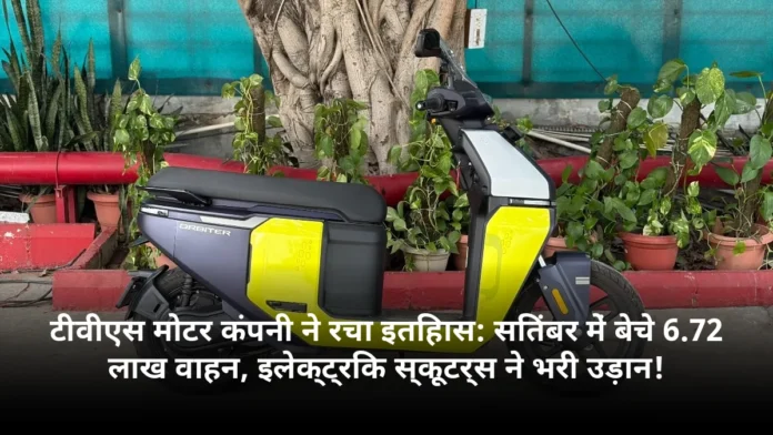 टीवीएस मोटर कंपनी ने रचा इतिहास: सितंबर में बेचे 6.72 लाख वाहन, इलेक्ट्रिक स्कूटर्स ने भरी उड़ान!