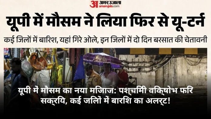 यूपी में मौसम का नया मिजाज: पश्चिमी विक्षोभ फिर सक्रिय, कई जिलों में बारिश का अलर्ट!